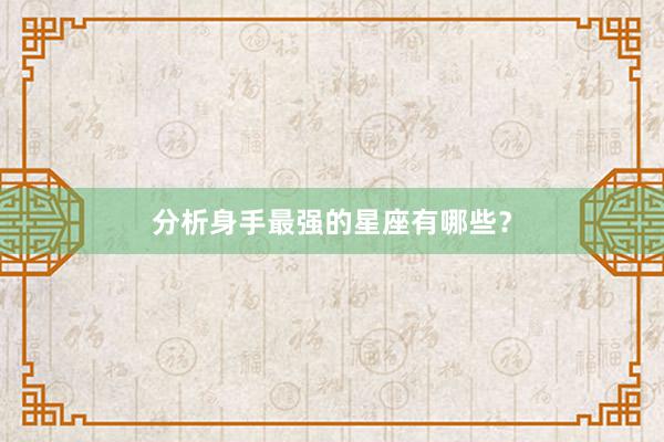 分析身手最强的星座有哪些？
